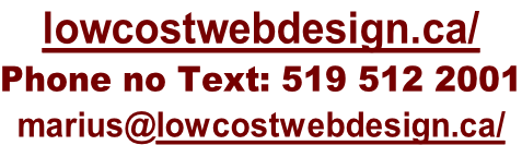 lowcostwebdesign.ca/ Phone no Text: 519 512 2001 marius@lowcostwebdesign.ca/